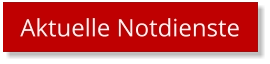 Aktuelle Notdienste Aktuelle Notdienste