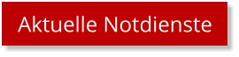 Aktuelle Notdienste Aktuelle Notdienste
